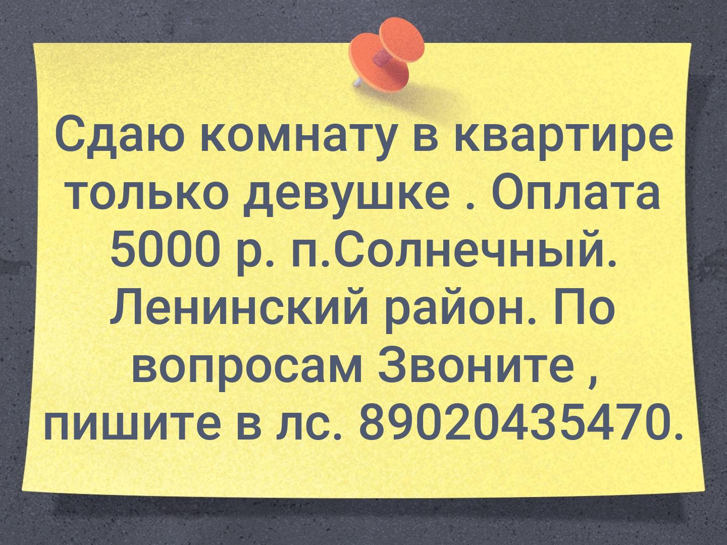 Сдаю комнату в квартире только девушке . Оплата 5000 р. 
п.Солнечный. Ленинский район. По вопросам Звоните , пишите в лс. 
89020435470.